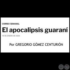 EL APOCALIPSIS GUARAN - Por GREGORIO GMEZ CENTURIN - Sbado, 18 de Enero de 2020